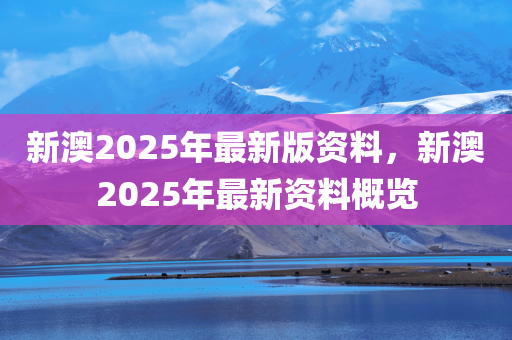 新澳2025年正版资料更新,全面释义解释与落实策略